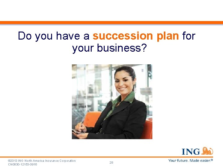 Do you have a succession plan for your business? © 2013 ING North America