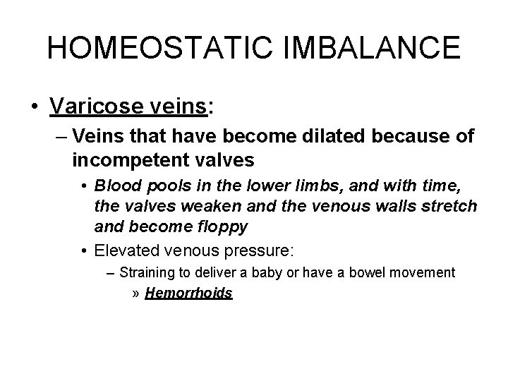 HOMEOSTATIC IMBALANCE • Varicose veins: – Veins that have become dilated because of incompetent