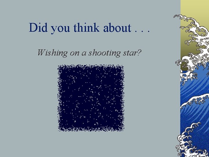Did you think about. . . Wishing on a shooting star? 