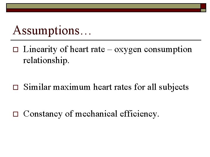 Assumptions… o Linearity of heart rate – oxygen consumption relationship. o Similar maximum heart