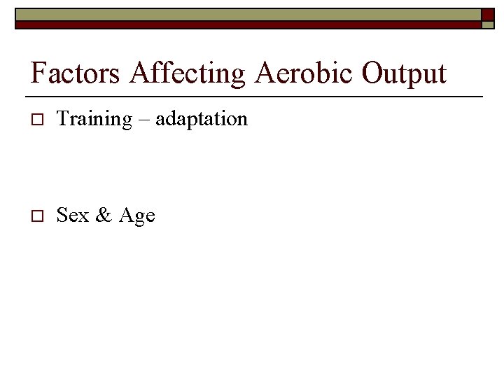 Factors Affecting Aerobic Output o Training – adaptation o Sex & Age 