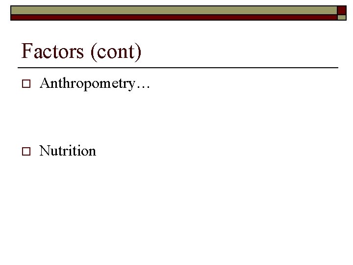 Factors (cont) o Anthropometry… o Nutrition 