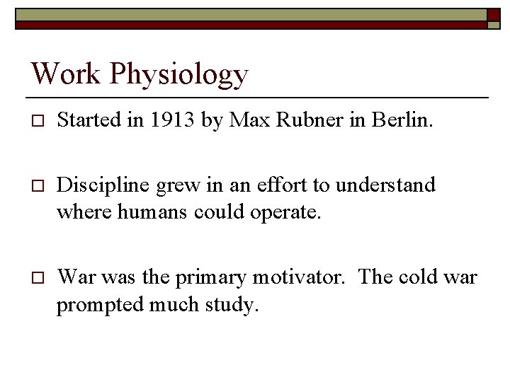 Work Physiology o Started in 1913 by Max Rubner in Berlin. o Discipline grew