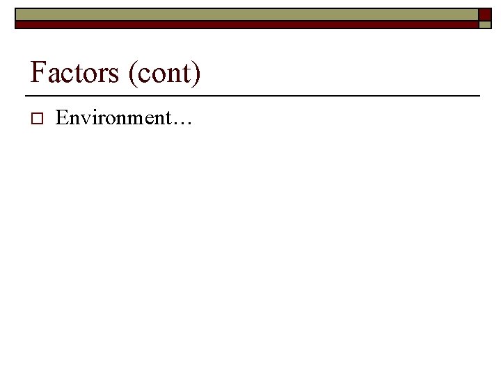 Factors (cont) o Environment… 