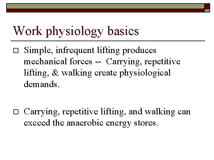 Work physiology basics o Simple, infrequent lifting produces mechanical forces -- Carrying, repetitive lifting,