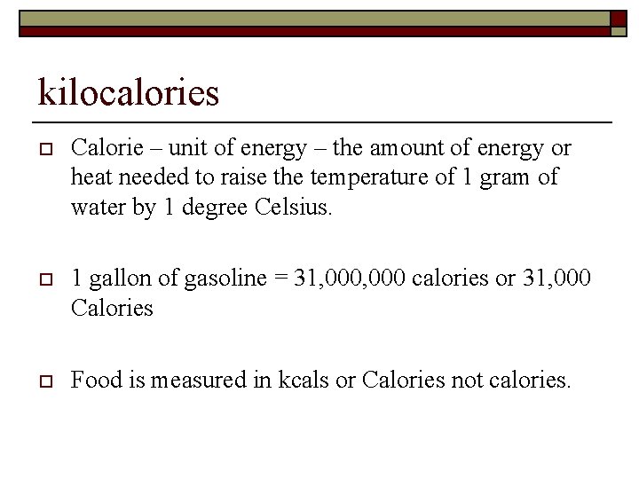 kilocalories o Calorie – unit of energy – the amount of energy or heat