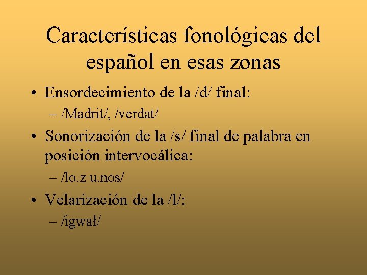 Características fonológicas del español en esas zonas • Ensordecimiento de la /d/ final: –