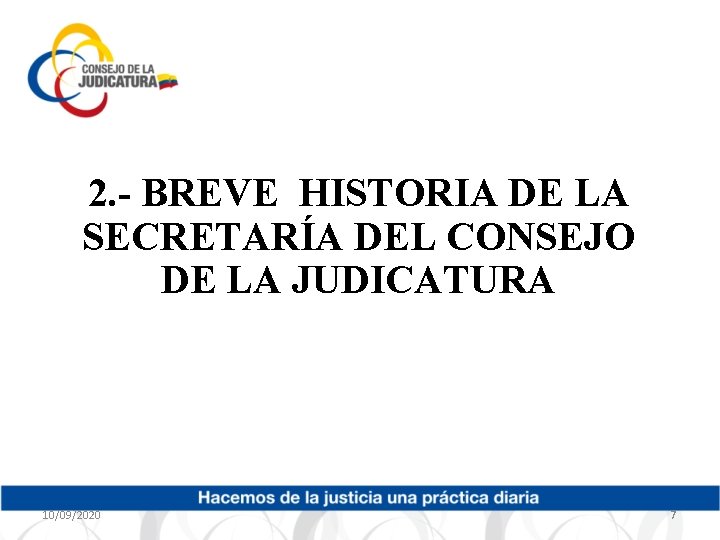 2. - BREVE HISTORIA DE LA SECRETARÍA DEL CONSEJO DE LA JUDICATURA 10/09/2020 7