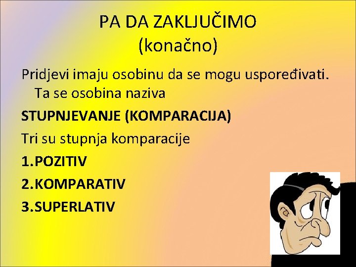 PA DA ZAKLJUČIMO (konačno) Pridjevi imaju osobinu da se mogu uspoređivati. Ta se osobina