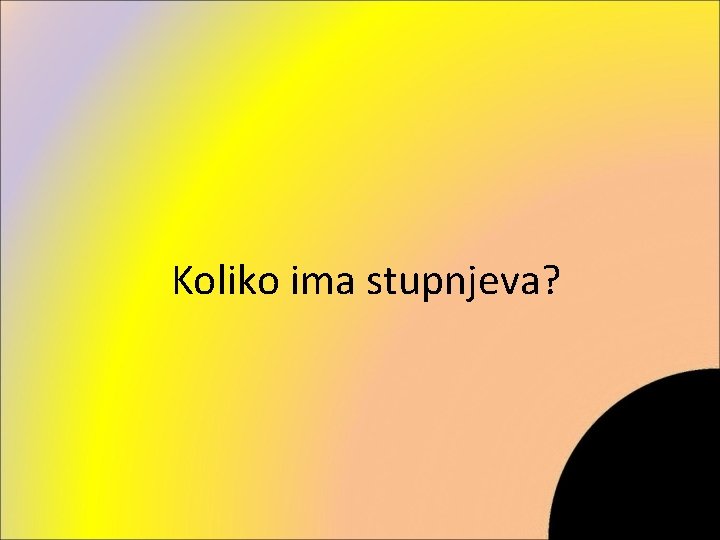 Koliko ima stupnjeva? 