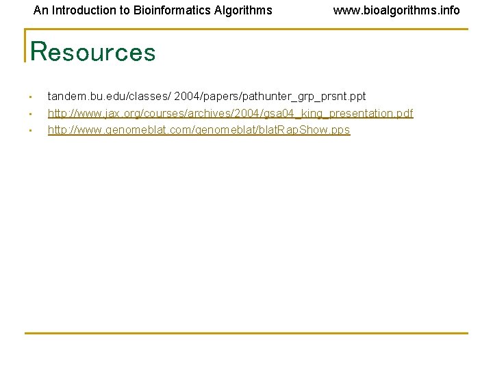 An Introduction to Bioinformatics Algorithms www. bioalgorithms. info Resources • • • tandem. bu.