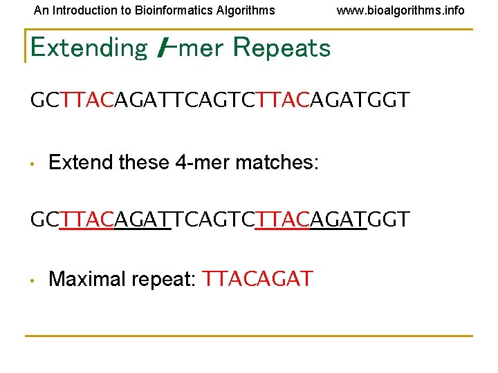 An Introduction to Bioinformatics Algorithms www. bioalgorithms. info Extending l-mer Repeats GCTTACAGATTCAGTCTTACAGATGGT • Extend An Introduction to Bioinformatics Algorithms www. bioalgorithms. info Extending l-mer Repeats GCTTACAGATTCAGTCTTACAGATGGT • Extend