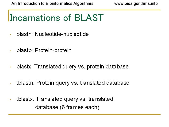 An Introduction to Bioinformatics Algorithms www. bioalgorithms. info Incarnations of BLAST • blastn: Nucleotide-nucleotide An Introduction to Bioinformatics Algorithms www. bioalgorithms. info Incarnations of BLAST • blastn: Nucleotide-nucleotide