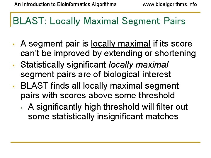 An Introduction to Bioinformatics Algorithms www. bioalgorithms. info BLAST: Locally Maximal Segment Pairs • An Introduction to Bioinformatics Algorithms www. bioalgorithms. info BLAST: Locally Maximal Segment Pairs •