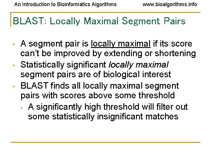 An Introduction to Bioinformatics Algorithms www. bioalgorithms. info BLAST: Locally Maximal Segment Pairs •