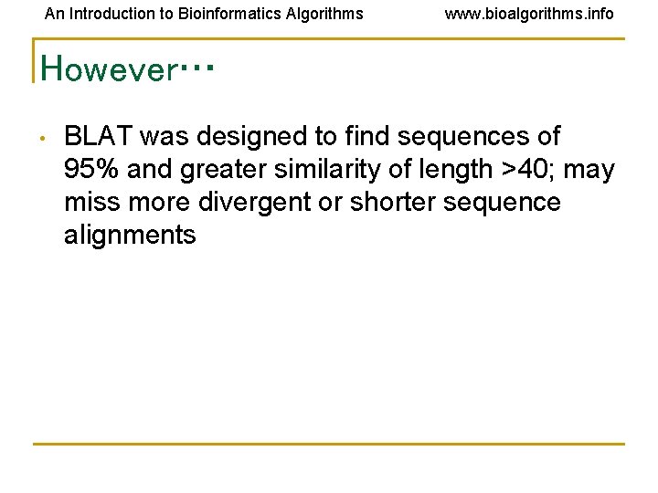 An Introduction to Bioinformatics Algorithms www. bioalgorithms. info However… • BLAT was designed to