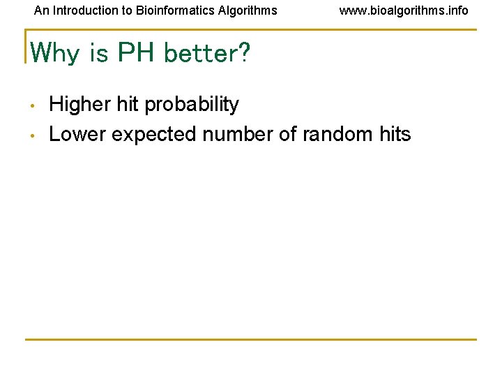 An Introduction to Bioinformatics Algorithms www. bioalgorithms. info Why is PH better? • •