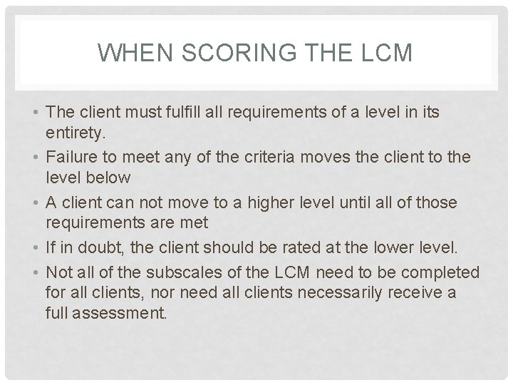 WHEN SCORING THE LCM • The client must fulfill all requirements of a level