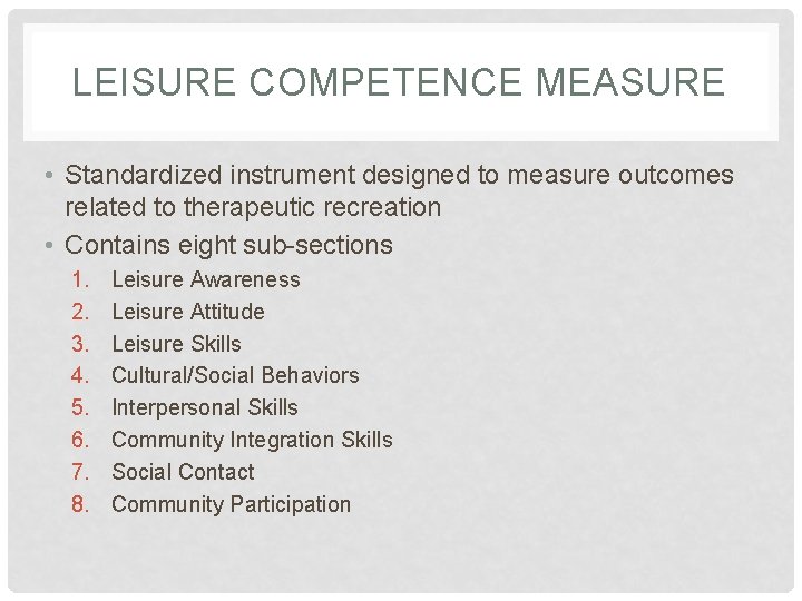 LEISURE COMPETENCE MEASURE • Standardized instrument designed to measure outcomes related to therapeutic recreation