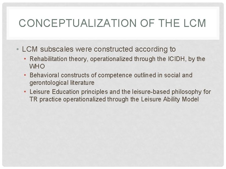 CONCEPTUALIZATION OF THE LCM • LCM subscales were constructed according to • Rehabilitation theory,