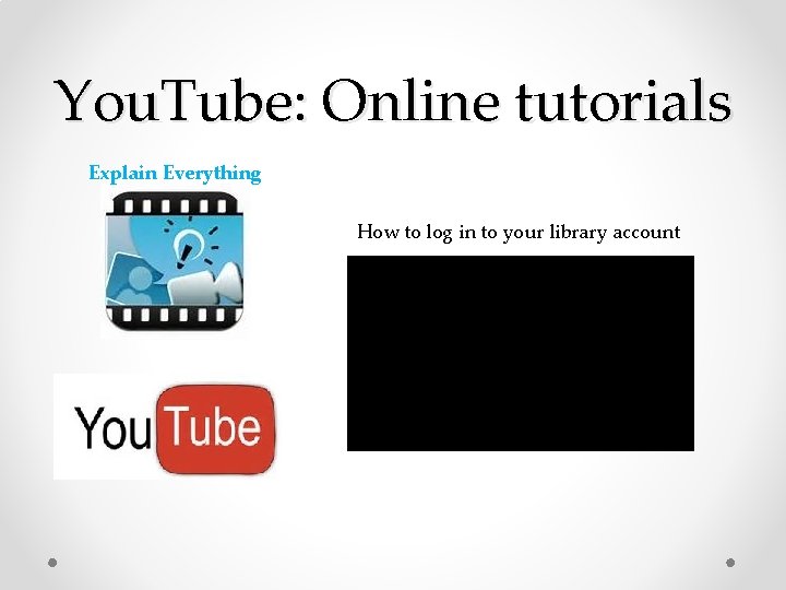 You. Tube: Online tutorials Explain Everything How to log in to your library account