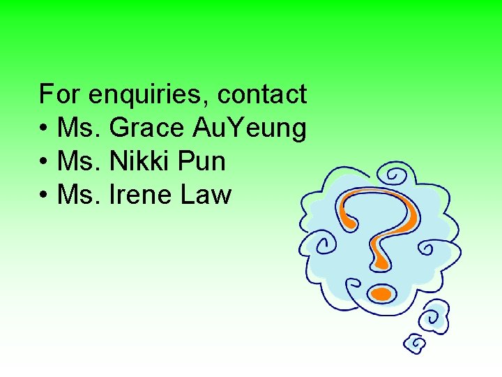 For enquiries, contact • Ms. Grace Au. Yeung • Ms. Nikki Pun • Ms.