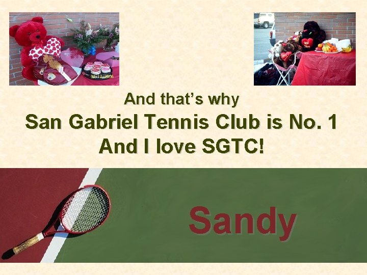 And that’s why San Gabriel Tennis Club is No. 1 And I love SGTC!