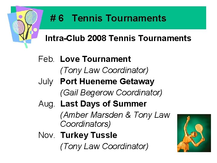 # 6 Tennis Tournaments Intra-Club 2008 Tennis Tournaments Feb. Love Tournament (Tony Law Coordinator)
