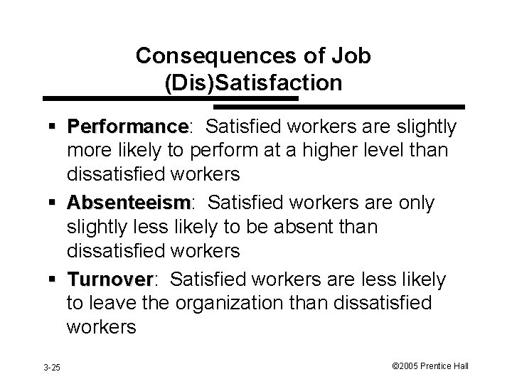 Consequences of Job (Dis)Satisfaction § Performance: Performance Satisfied workers are slightly more likely to