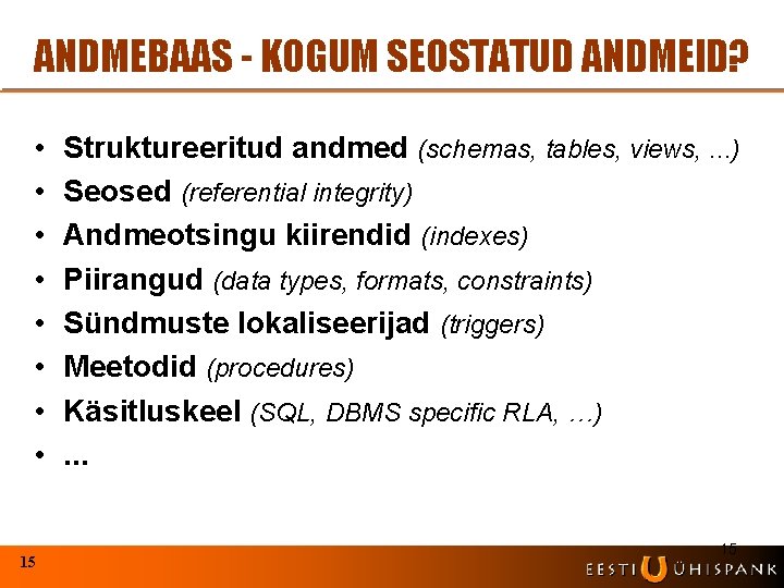 ANDMEBAAS - KOGUM SEOSTATUD ANDMEID? • • 15 Struktureeritud andmed (schemas, tables, views, .