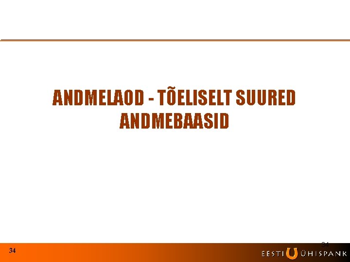 ANDMELAOD - TÕELISELT SUURED ANDMEBAASID 34 34 