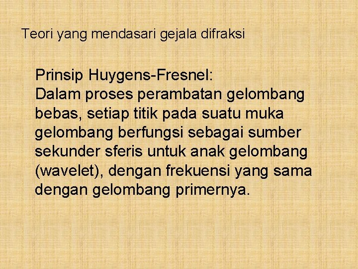 Teori yang mendasari gejala difraksi Prinsip Huygens-Fresnel: Dalam proses perambatan gelombang bebas, setiap titik