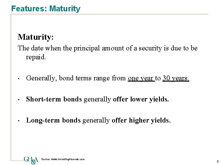 Features: Maturity: The date when the principal amount of a security is due to