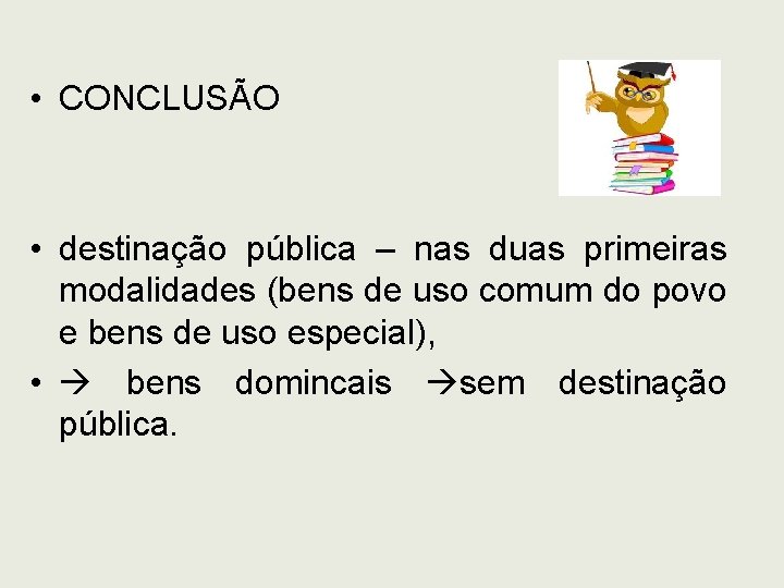  • CONCLUSÃO • destinação pública – nas duas primeiras modalidades (bens de uso