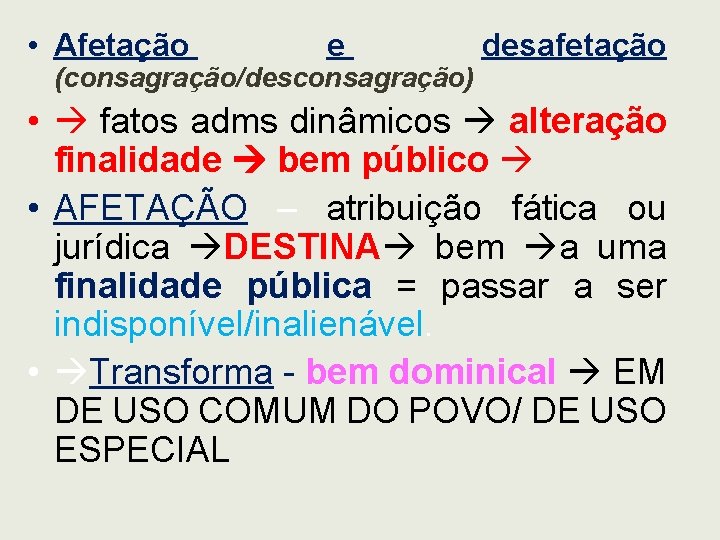  • Afetação e (consagração/desconsagração) desafetação • fatos adms dinâmicos alteração finalidade bem público