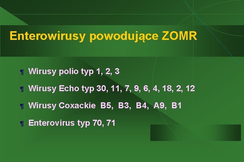 Enterowirusy powodujące ZOMR ¶ Wirusy polio typ 1, 2, 3 ¶ Wirusy Echo typ