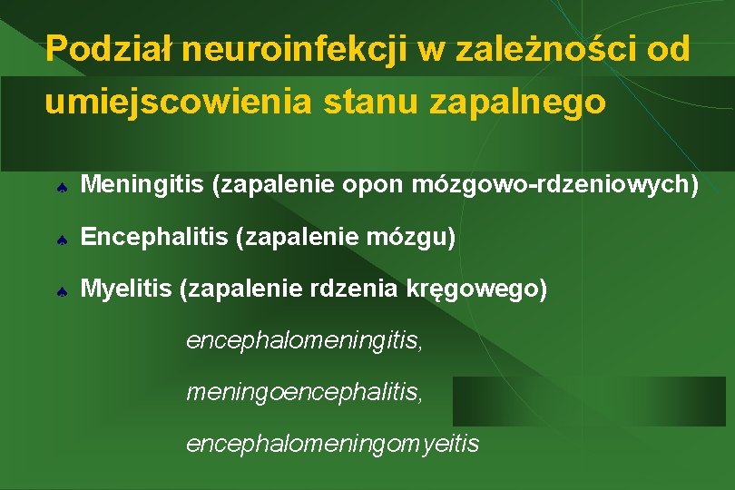 Podział neuroinfekcji w zależności od umiejscowienia stanu zapalnego ª Meningitis (zapalenie opon mózgowo-rdzeniowych) ª