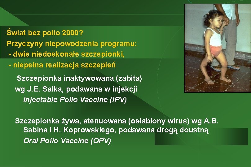 Świat bez polio 2000? Przyczyny niepowodzenia programu: - dwie niedoskonałe szczepionki, - niepełna realizacja