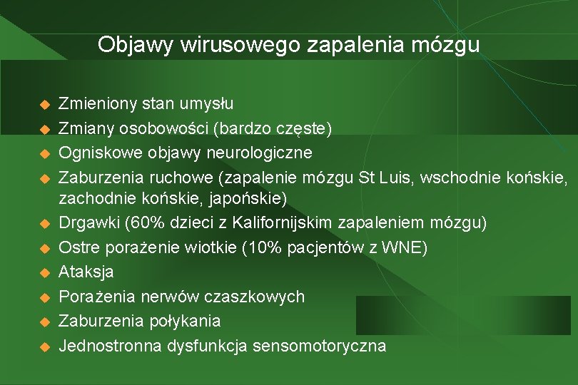 Objawy wirusowego zapalenia mózgu u u Zmieniony stan umysłu Zmiany osobowości (bardzo częste) Ogniskowe