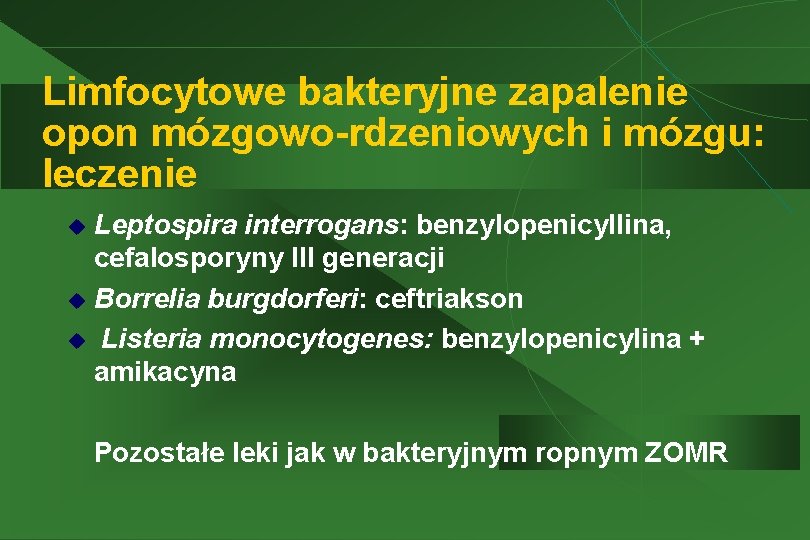 Limfocytowe bakteryjne zapalenie opon mózgowo-rdzeniowych i mózgu: leczenie Leptospira interrogans: benzylopenicyllina, cefalosporyny III generacji