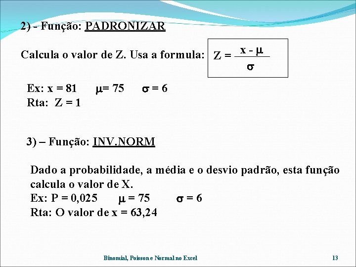 2) - Função: PADRONIZAR Calcula o valor de Z. Usa a formula: Z =