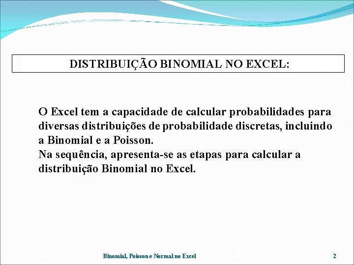 DISTRIBUIÇÃO BINOMIAL NO EXCEL: O Excel tem a capacidade de calcular probabilidades para diversas