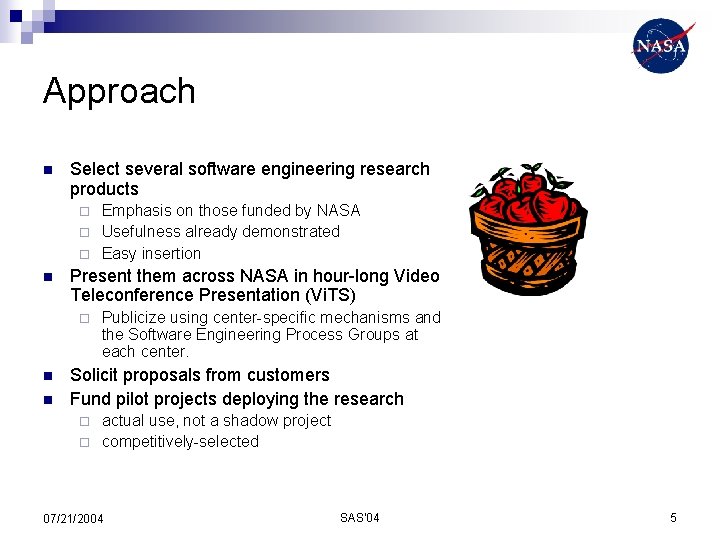 Approach n Select several software engineering research products Emphasis on those funded by NASA