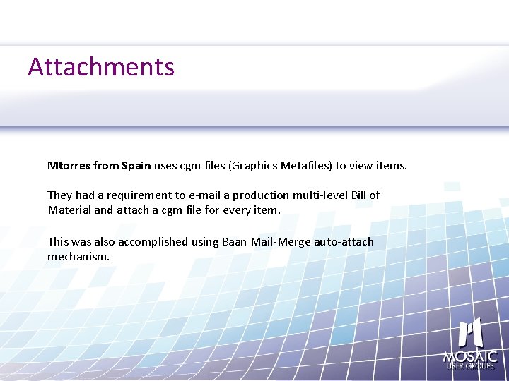 Attachments Mtorres from Spain uses cgm files (Graphics Metafiles) to view items. They had