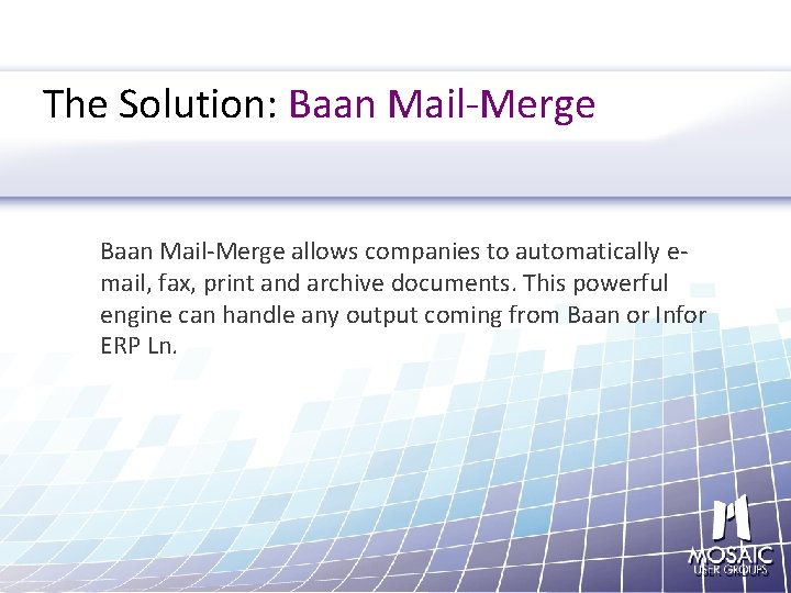 The Solution: Baan Mail-Merge allows companies to automatically email, fax, print and archive documents.
