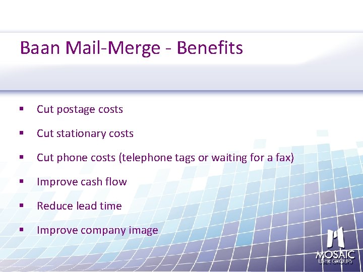 Baan Mail-Merge - Benefits § Cut postage costs § Cut stationary costs § Cut