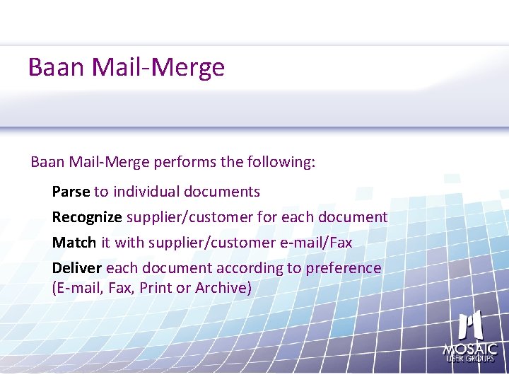 Baan Mail-Merge performs the following: Parse to individual documents Recognize supplier/customer for each document