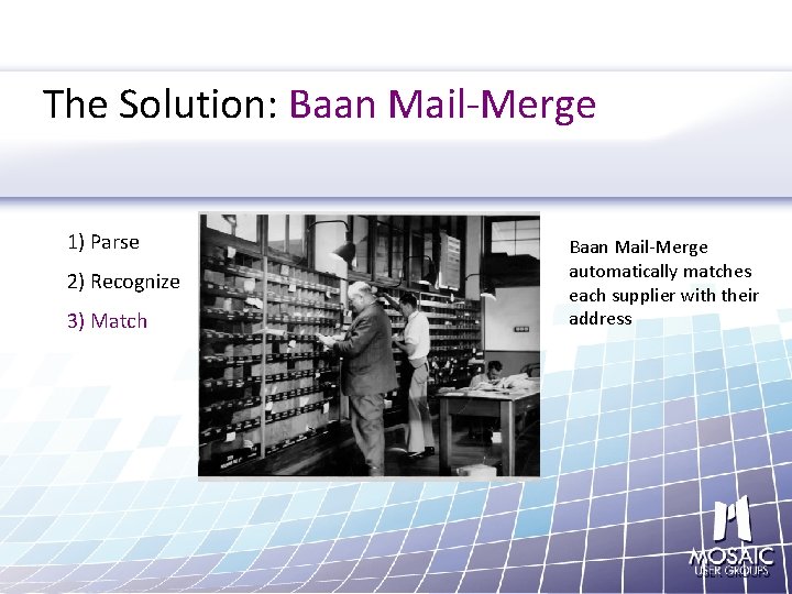 The Solution: Baan Mail-Merge 1) Parse 2) Recognize 3) Match Baan Mail-Merge automatically matches