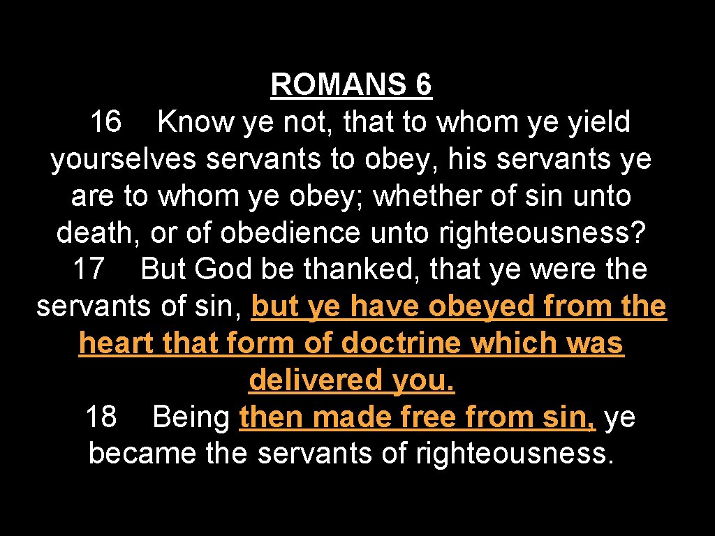 ROMANS 6 16 Know ye not, that to whom ye yield yourselves servants to