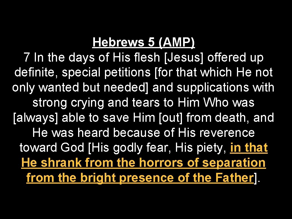 Hebrews 5 (AMP) 7 In the days of His flesh [Jesus] offered up definite,